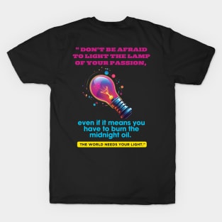 Don't be afraid to light the lamp of your passion T-Shirt